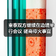 柬泰双方继续在边境举行会议 磋商停火事宜 柬泰双方继续在边境举行会议 磋商停火事宜