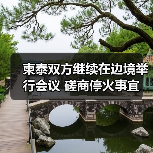 柬泰双方继续在边境举行会议 磋商停火事宜 柬泰双方继续在边境举行会议 磋商停火事宜