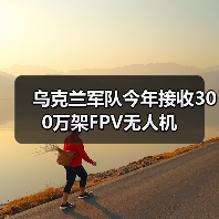 乌克兰军队今年接收300万架FPV无人机 乌克兰军队今年接收300万架FPV无人机