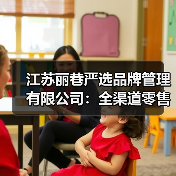 江苏丽巷严选品牌管理有限公司:全渠道零售新范式,解锁品牌增长密码 江苏丽巷严选品牌管理有限公司:全渠道零售新范式,解锁品牌增长密码