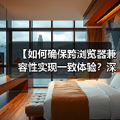 【如何确保跨浏览器兼容性实现一致体验?深度策略解析】 【如何确保跨浏览器兼容性实现一致体验?深度策略解析】