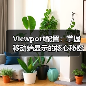 Viewport配置:掌握移动端显示的核心秘密,避开缩放控制误区 Viewport配置:掌握移动端显示的核心秘密,避开缩放控制误区