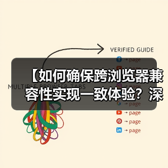 【如何确保跨浏览器兼容性实现一致体验?深度策略解析】 【如何确保跨浏览器兼容性实现一致体验?深度策略解析】
