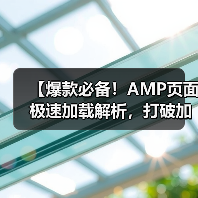 【爆款必备!AMP页面极速加载解析,打破加载瓶颈的秘密武器】 【爆款必备!AMP页面极速加载解析,打破加载瓶颈的秘密武器】