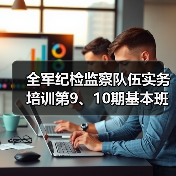全军纪检监察实务培训提升干部能力素质-启闻网 全军纪检监察实务培训提升干部能力素质-启闻网