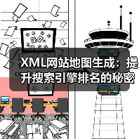 XML网站地图生成:提升搜索引擎排名的秘密武器 XML网站地图生成:提升搜索引擎排名的秘密武器