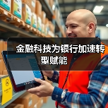 金融科技为银行加速转型赋能 金融科技为银行加速转型赋能