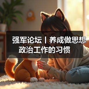 强军论坛丨养成做思想政治工作的习惯 强军论坛丨养成做思想政治工作的习惯