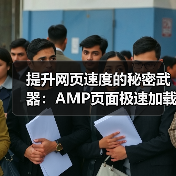 提升网页速度的秘密武器:AMP页面极速加载指南 提升网页速度的秘密武器:AMP页面极速加载指南
