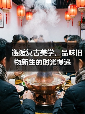 邂逅复古美学,品味旧物新生的时光慢递 邂逅复古美学,品味旧物新生的时光慢递