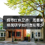 探寻红色足迹:周恩来祖居研学如何激发青少年爱国情怀? 探寻红色足迹:周恩来祖居研学如何激发青少年爱国情怀?