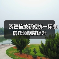 资管信披新规统一标准 信托透明度提升 资管信披新规统一标准 信托透明度提升