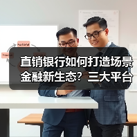 直销银行如何打造场景金融新生态?三大平台创新实践解析 直销银行如何打造场景金融新生态?三大平台创新实践解析