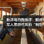 批评与自我批评:锻造军人思想作风的“利剑 批评与自我批评:锻造军人思想作风的“利剑