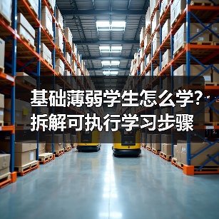 基础薄弱学生怎么学?拆解可执行学习步骤 基础薄弱学生怎么学?拆解可执行学习步骤