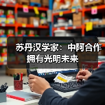 苏丹汉学家:中阿合作拥有光明未来 苏丹汉学家:中阿合作拥有光明未来