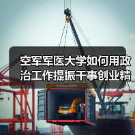 空军军医大学如何用政治工作提振干事创业精神? 空军军医大学如何用政治工作提振干事创业精神?