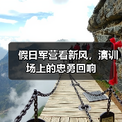 假日军营看新风，演训场上的忠勇回响