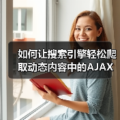 如何让搜索引擎轻松爬取动态内容中的AJAX内容 如何让搜索引擎轻松爬取动态内容中的AJAX内容