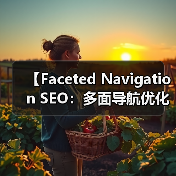【Faceted Navigation SEO:多面导航优化全攻略】 【Faceted Navigation SEO:多面导航优化全攻略】