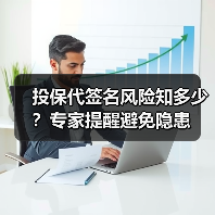 投保代签名风险知多少?专家提醒避免隐患 投保代签名风险知多少?专家提醒避免隐患