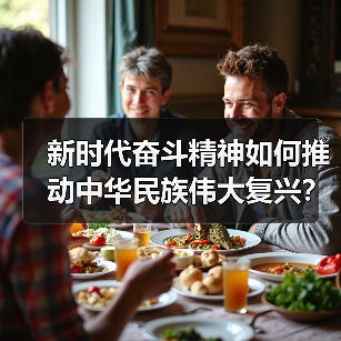 新时代奋斗精神如何推动中华民族伟大复兴? 新时代奋斗精神如何推动中华民族伟大复兴?