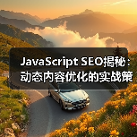 JavaScript SEO揭秘:动态内容优化的实战策略 JavaScript SEO揭秘:动态内容优化的实战策略