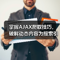 掌握AJAX爬取技巧,破解动态内容为搜索引擎带来飞跃 掌握AJAX爬取技巧,破解动态内容为搜索引擎带来飞跃