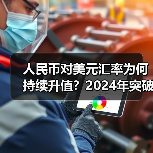 人民币对美元汇率为何持续升值?2024年突破”7″背后的逻辑解析 人民币对美元汇率为何持续升值?2024年突破”7″背后的逻辑解析