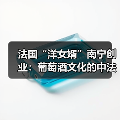 法国“洋女婿”南宁创业:葡萄酒文化的中法交融 法国“洋女婿”南宁创业:葡萄酒文化的中法交融