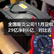 全国期货公司11月营收29亿净利6亿,对比去年同期如何? 全国期货公司11月营收29亿净利6亿,对比去年同期如何?