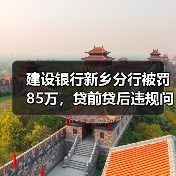 建设银行新乡分行被罚85万，贷前贷后违规问题引关注