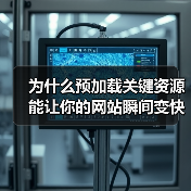 为什么预加载关键资源能让你的网站瞬间变快? 为什么预加载关键资源能让你的网站瞬间变快?