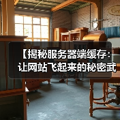【揭秘服务器端缓存:让网站飞起来的秘密武器】 【揭秘服务器端缓存:让网站飞起来的秘密武器】