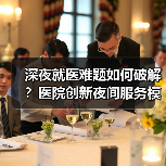 深夜就医难题如何破解?医院创新夜间服务模式 深夜就医难题如何破解?医院创新夜间服务模式