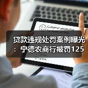 贷款违规处罚案例曝光:宁德农商行被罚125万 贷款违规处罚案例曝光:宁德农商行被罚125万