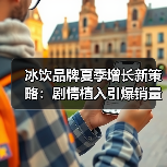 冰饮品牌如何用剧情种草引爆夏日销量?-启闻网 冰饮品牌如何用剧情种草引爆夏日销量?-启闻网