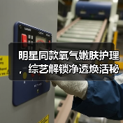 明星最爱!氧气嫩肤如何打造素颜自由?-启闻网 明星最爱!氧气嫩肤如何打造素颜自由?-启闻网