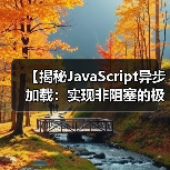 揭秘JavaScript异步加载的核心技巧,提升网页性能的终极方案-启闻网 揭秘JavaScript异步加载的核心技巧,提升网页性能的终极方案-启闻网