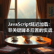 JavaScript延迟加载优化:提速87%的秘密武器-启闻网 JavaScript延迟加载优化:提速87%的秘密武器-启闻网