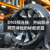 DNS预连接如何实现网页速度翻倍?揭秘网络优化秘密-启闻网 DNS预连接如何实现网页速度翻倍?揭秘网络优化秘密-启闻网