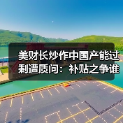 美国为何指责中国产能过剩?补贴政策背后隐藏什么?-启闻网 美国为何指责中国产能过剩?补贴政策背后隐藏什么?-启闻网