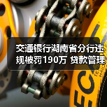 交通银行湖南分行被罚190万 贷款管理漏洞引关注-启闻网 交通银行湖南分行被罚190万 贷款管理漏洞引关注-启闻网