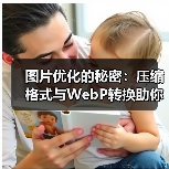图片优化的秘密:压缩格式与WebP转换助你网站飞跃 图片优化的秘密:压缩格式与WebP转换助你网站飞跃