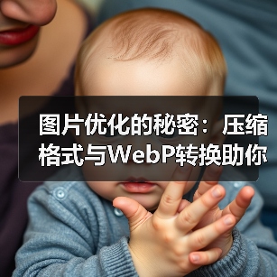 图片优化的秘密:压缩格式与WebP转换助你网站飞跃 图片优化的秘密:压缩格式与WebP转换助你网站飞跃