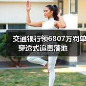 交通银行领6807万罚单 穿透式追责落地