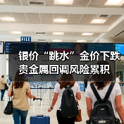 银价“跳水”金价下跌 贵金属回调风险累积 银价“跳水”金价下跌 贵金属回调风险累积