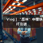 Vlog | “品味”中塞铁杆友谊 Vlog | “品味”中塞铁杆友谊