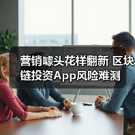 营销噱头花样翻新 区块链投资App风险难测 营销噱头花样翻新 区块链投资App风险难测