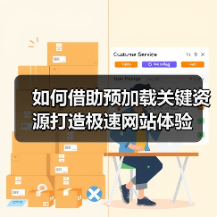 如何借助预加载关键资源打造极速网站体验 如何借助预加载关键资源打造极速网站体验
